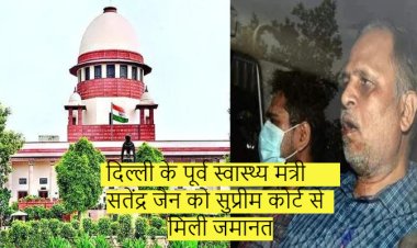 दिल्ली के पूर्व स्वास्थ्य मंत्री सतेंद्र जैन को सुप्रीम कोर्ट से मिली जमानत