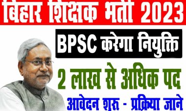 बिहार शिक्षक भर्ती :- आ गई शिक्षक भर्ती जानिए फॉर्म भरने की तारीख, आवेदन करने से पहले जान लें कुछ जरूरी बाते  !