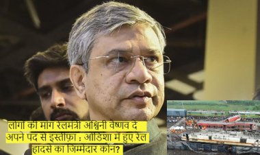 लोगों की मांग रेलमंत्री अश्विनी वैष्णव दे अपने पद से इस्तीफ़ा : ओडिशा में हुए रेल हादसे का जिम्मेदार कौन?