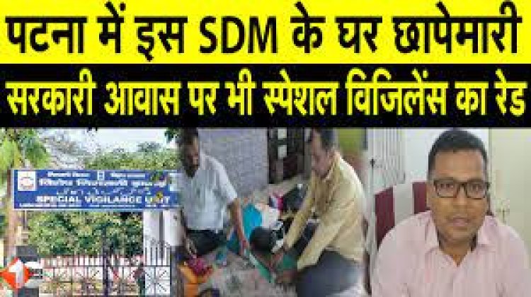 बिहार में SDM के तीन ठिकानों पर विजिलेंस की छापेमारी, आय से अधिक संपत्ति मामले में हुई कार्रवाई..