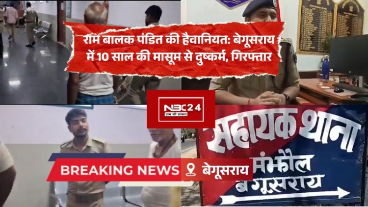 बेगूसराय में 10 साल की मासूम से दुष्कर्म, आरोपी बुजुर्ग राम बालक पंडित गिरफ्तार