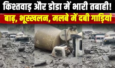 जम्मू-कश्मीर के किश्तवाड़ और डोडा में भारी बारिश ने मचाई तबाही, भूस्खलन और अचानक आई बाढ़ से कई वाहन मलबे में दबे, बचाव और राहत कार्य जारी